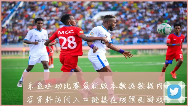 乐鱼运动比赛最新版本数据数据内容资料访问入口链接在线预测游戏厅