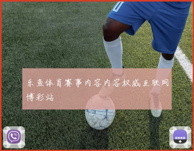 乐鱼体育赛事内容内容权威互联网博彩站