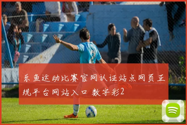乐鱼运动比赛官网认证站点网页正规平台网站入口 数字彩2